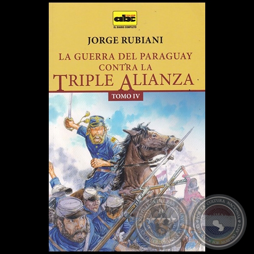 LA GUERRA DEL PARAGUAY CONTRA LA TRIPLE ALIANZA - TOMO IV - Autor: JORGE RUBIANI - Ao 2015
